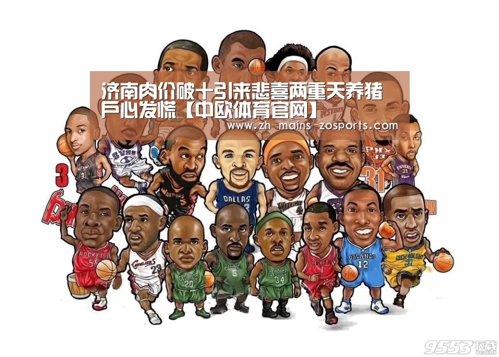 济南肉价破十引来悲喜两重天养猪户心发慌【中欧体育官网】(图3) 中欧体育官网