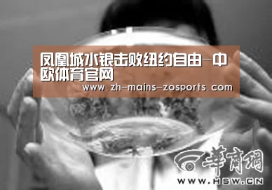 凤凰城水银击败纽约自由-中欧体育官网